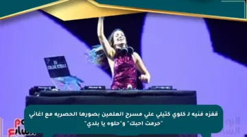 قفزة فنية لـ كلوي كتيلي على مسرح العلمين بصورها الحصرية مع أغاني “حرمت أحبك” و”حلوة يا بلدي”